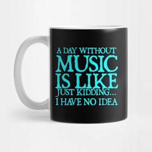 A day without music is like just kidding I have no idea Mug